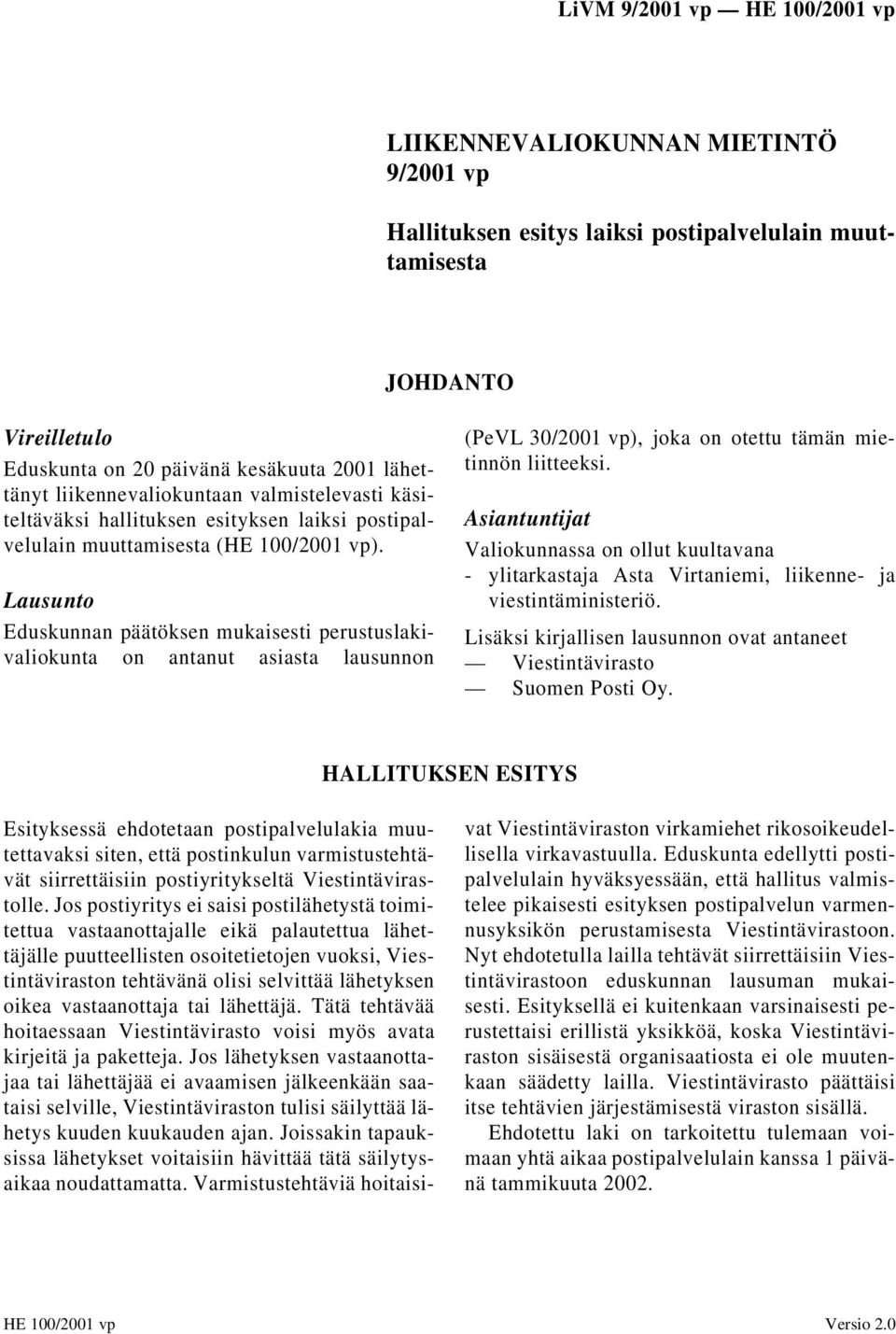 Lausunto Eduskunnan päätöksen mukaisesti perustuslakivaliokunta on antanut asiasta lausunnon (PeVL 30/2001 vp), joka on otettu tämän mietinnön liitteeksi.