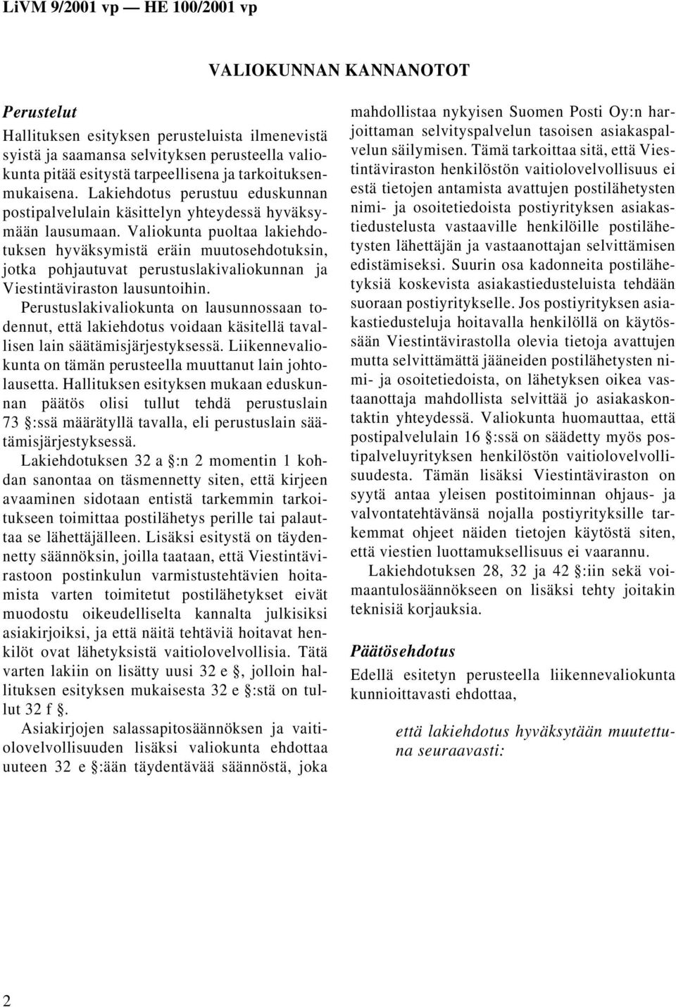 Valiokunta puoltaa lakiehdotuksen hyväksymistä eräin muutosehdotuksin, jotka pohjautuvat perustuslakivaliokunnan ja Viestintäviraston lausuntoihin.