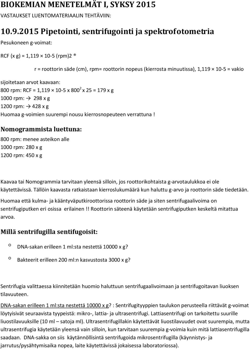 sijoitetaan arvot kaavaan: 800 rpm: RCF = 1,119 10-5 x 800 2 x 25 = 179 x g 1000 rpm: 298 x g 1200 rpm: 428 x g Huomaa g-voimien suurempi nousu kierrosnopeuteen verrattuna!