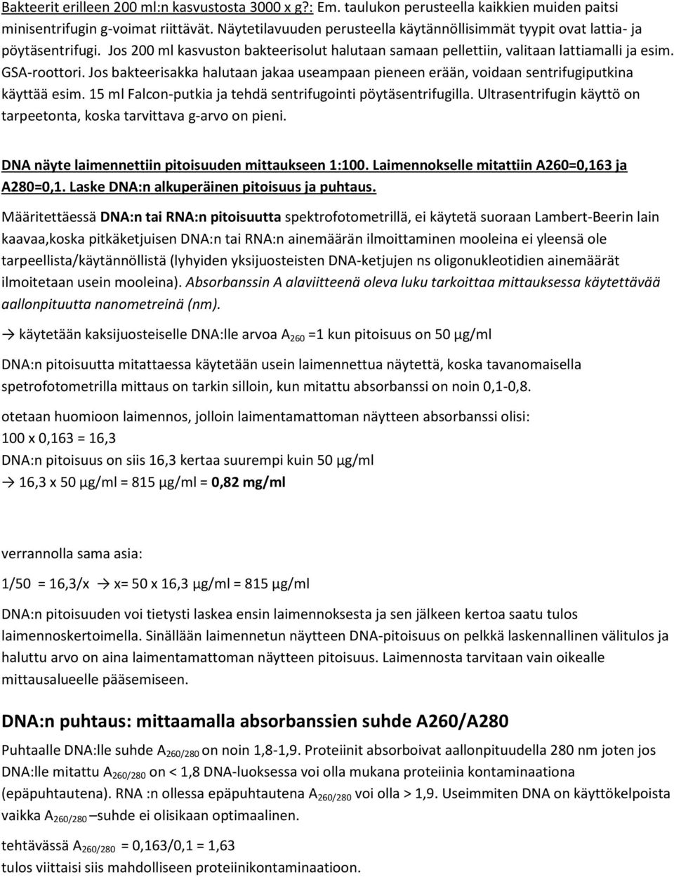 Jos bakteerisakka halutaan jakaa useampaan pieneen erään, voidaan sentrifugiputkina käyttää esim. 15 ml Falcon-putkia ja tehdä sentrifugointi pöytäsentrifugilla.