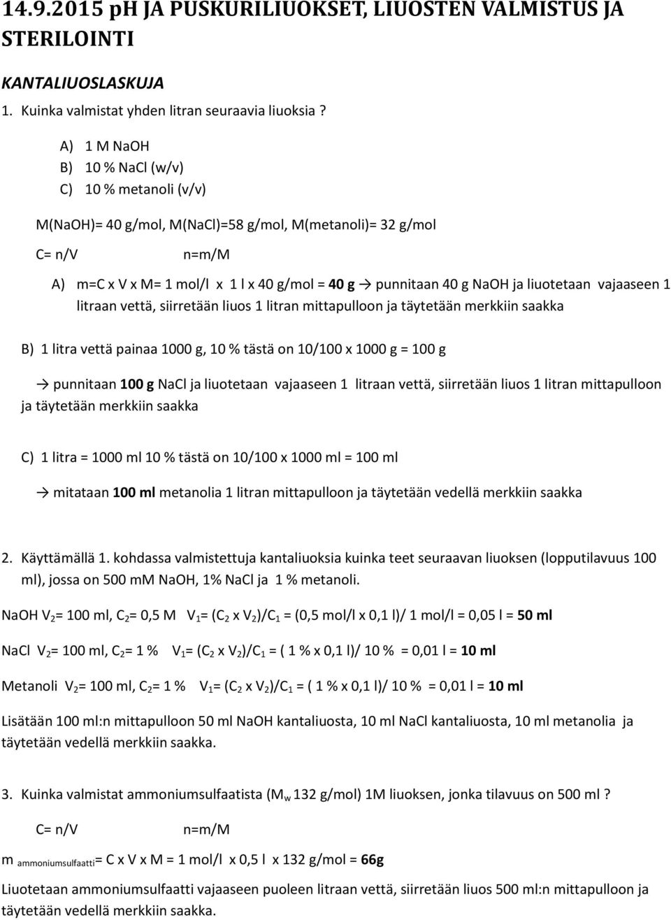 liuotetaan vajaaseen 1 litraan vettä, siirretään liuos 1 litran mittapulloon ja täytetään merkkiin saakka B) 1 litra vettä painaa 1000 g, 10 % tästä on 10/100 x 1000 g = 100 g punnitaan 100 g NaCl ja