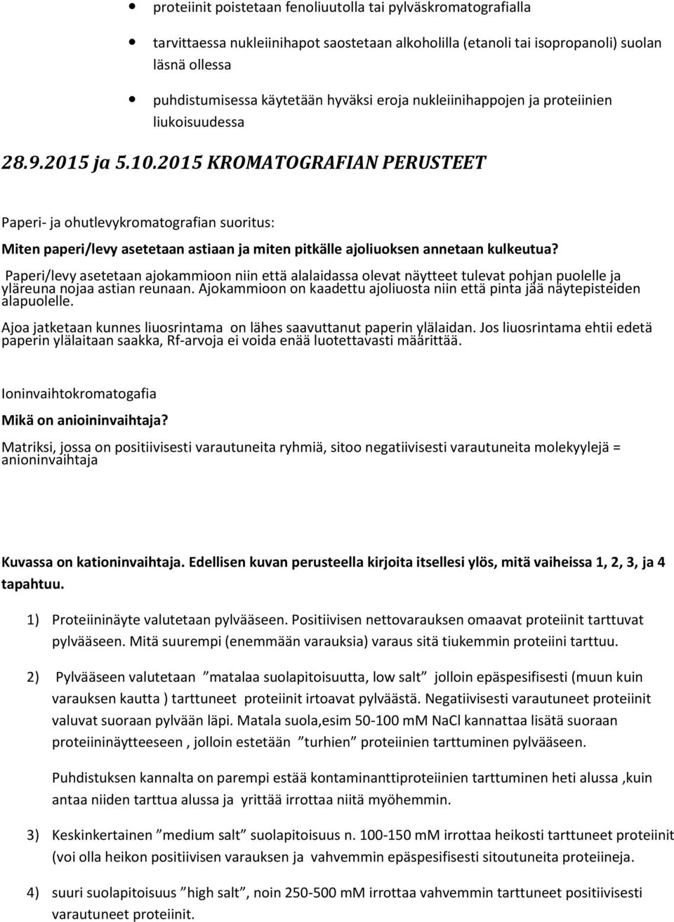 2015 KROMATOGRAFIAN PERUSTEET Paperi- ja ohutlevykromatografian suoritus: Miten paperi/levy asetetaan astiaan ja miten pitkälle ajoliuoksen annetaan kulkeutua?