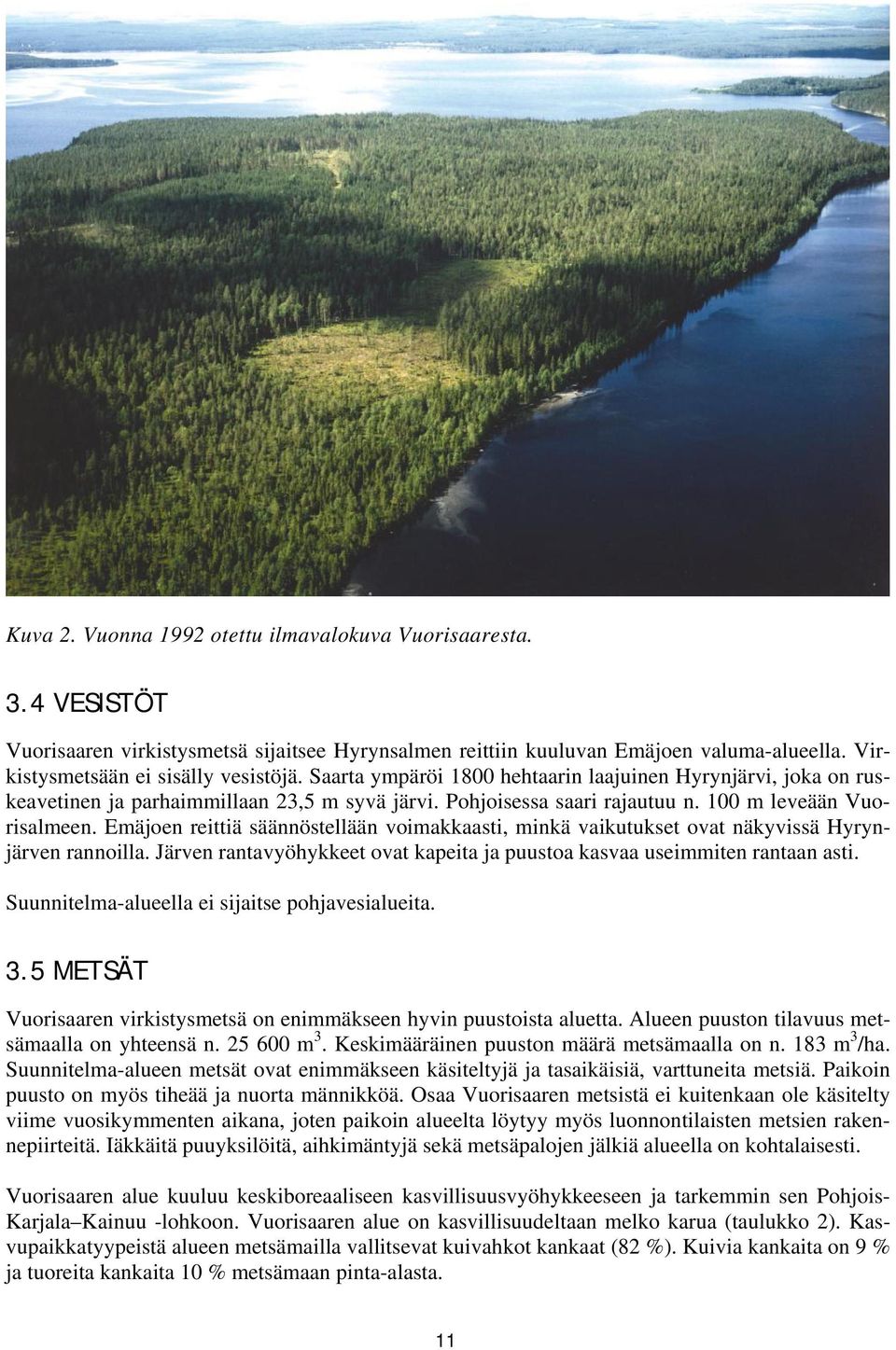 Emäjoen reittiä säännöstellään voimakkaasti, minkä vaikutukset ovat näkyvissä Hyrynjärven rannoilla. Järven rantavyöhykkeet ovat kapeita ja puustoa kasvaa useimmiten rantaan asti.