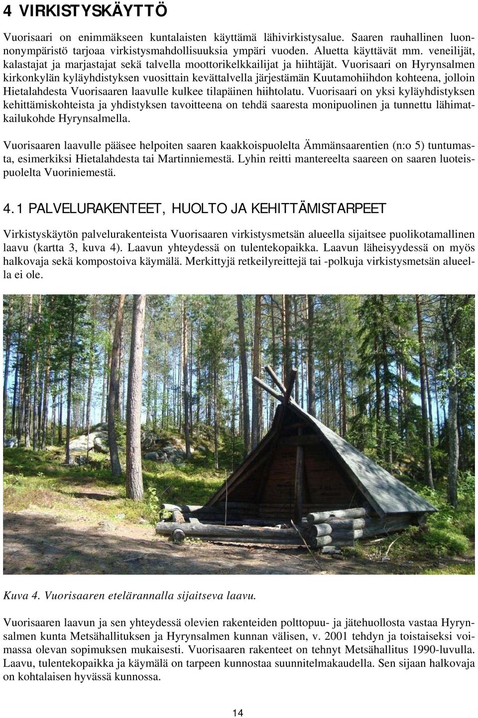 Vuorisaari on Hyrynsalmen kirkonkylän kyläyhdistyksen vuosittain kevättalvella järjestämän Kuutamohiihdon kohteena, jolloin Hietalahdesta Vuorisaaren laavulle kulkee tilapäinen hiihtolatu.
