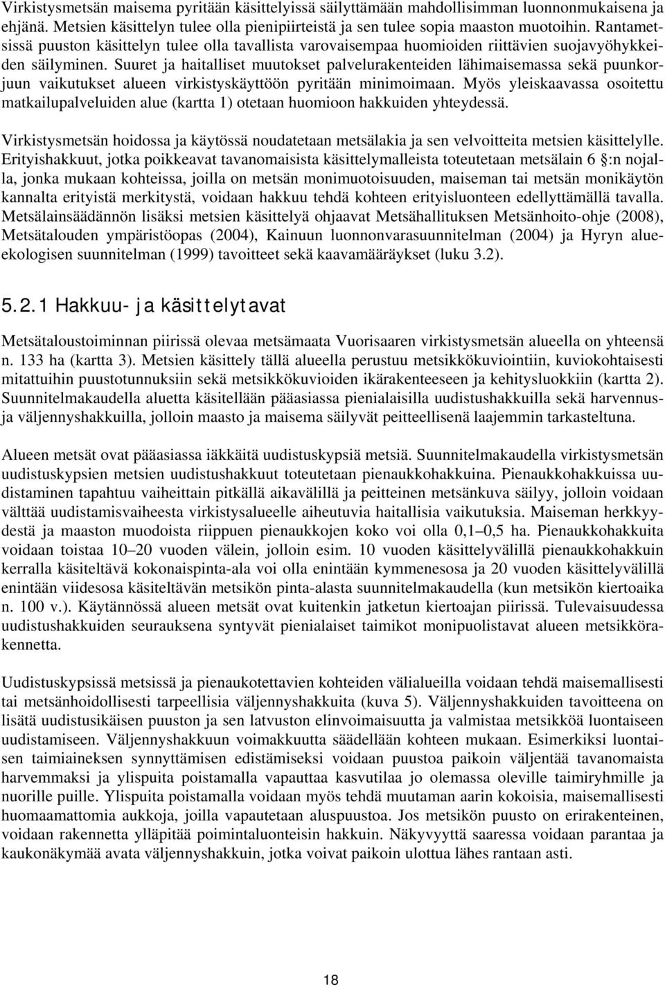 Suuret ja haitalliset muutokset palvelurakenteiden lähimaisemassa sekä puunkorjuun vaikutukset alueen virkistyskäyttöön pyritään minimoimaan.