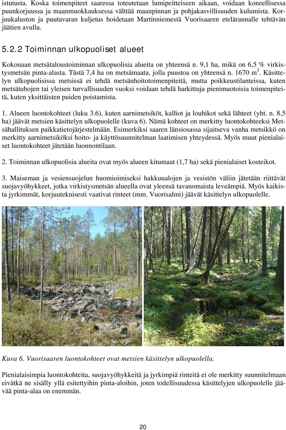 2 Toiminnan ulkopuoliset alueet Kokonaan metsätaloustoiminnan ulkopuolisia alueita on yhteensä n. 9,1 ha, mikä on 6,5 % virkistysmetsän pinta-alasta.