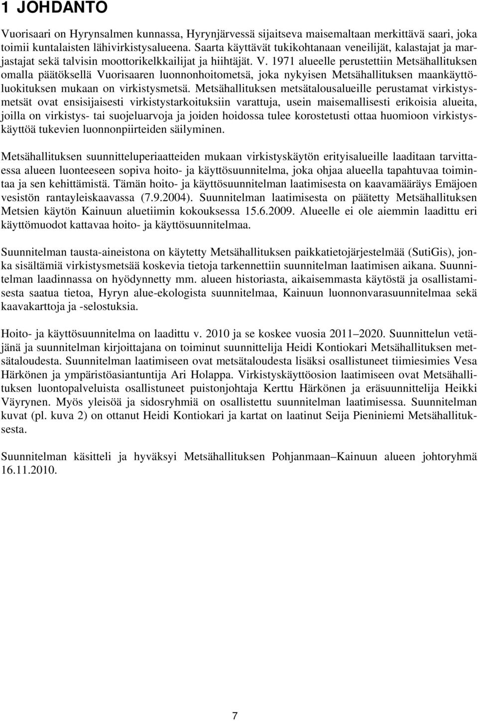 1971 alueelle perustettiin Metsähallituksen omalla päätöksellä Vuorisaaren luonnonhoitometsä, joka nykyisen Metsähallituksen maankäyttöluokituksen mukaan on virkistysmetsä.