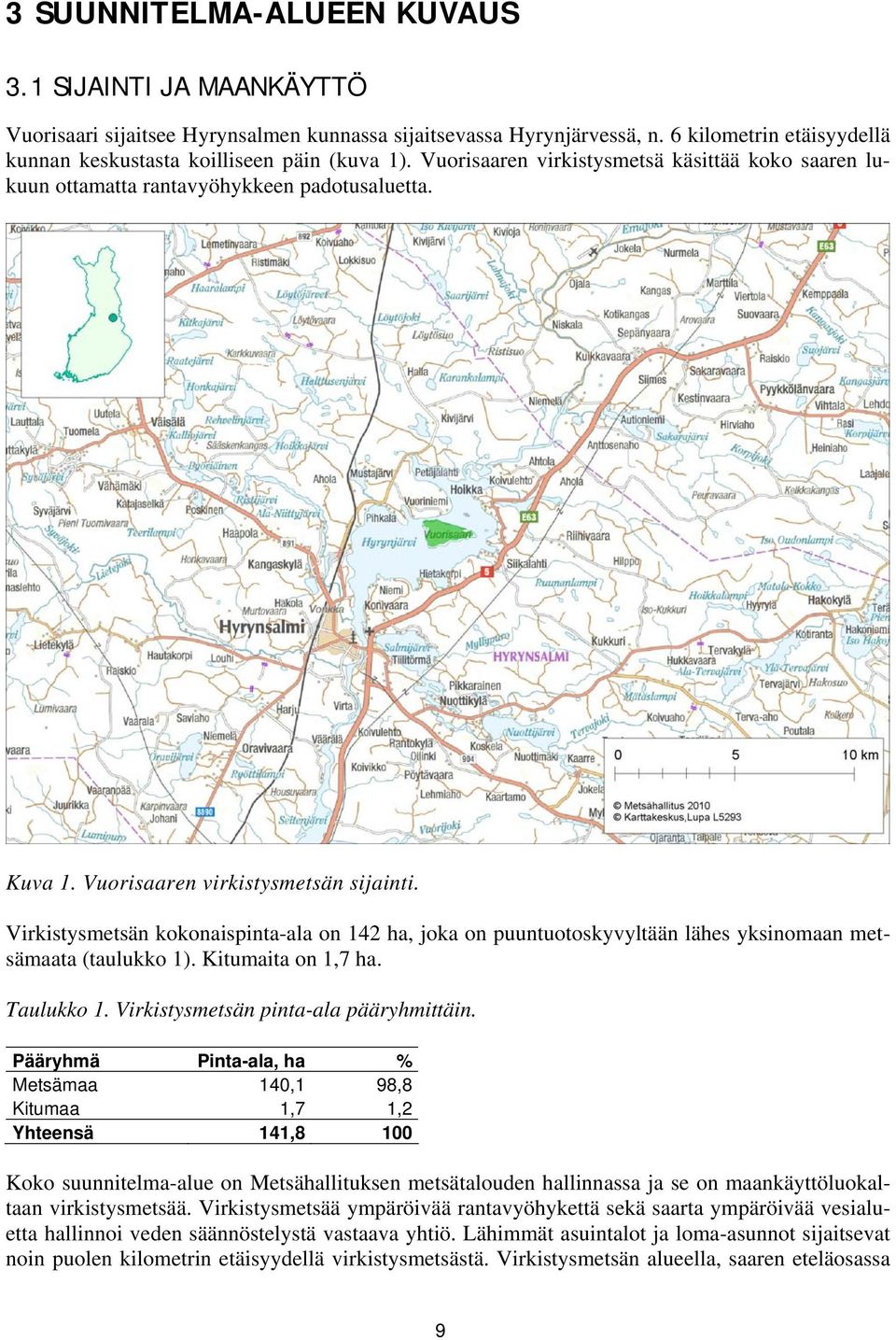 Virkistysmetsän kokonaispinta-ala on 142 ha, joka on puuntuotoskyvyltään lähes yksinomaan metsämaata (taulukko 1). Kitumaita on 1,7 ha. Taulukko 1. Virkistysmetsän pinta-ala pääryhmittäin.