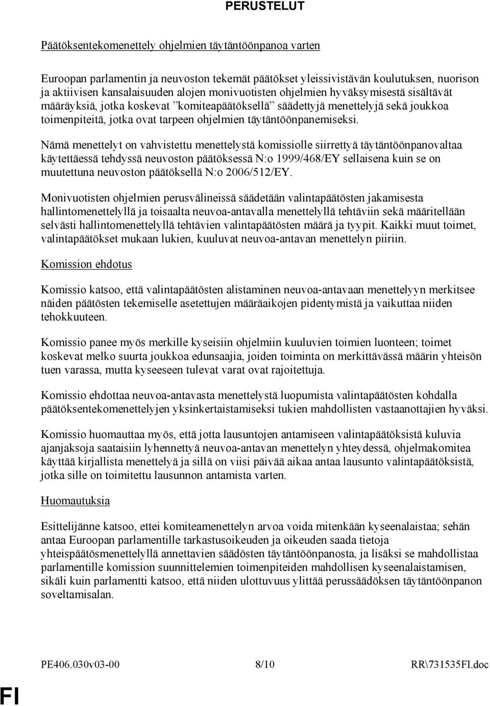 Nämä menettelyt on vahvistettu menettelystä komissiolle siirrettyä täytäntöönpanovaltaa käytettäessä tehdyssä neuvoston päätöksessä N:o 1999/468/EY sellaisena kuin se on muutettuna neuvoston