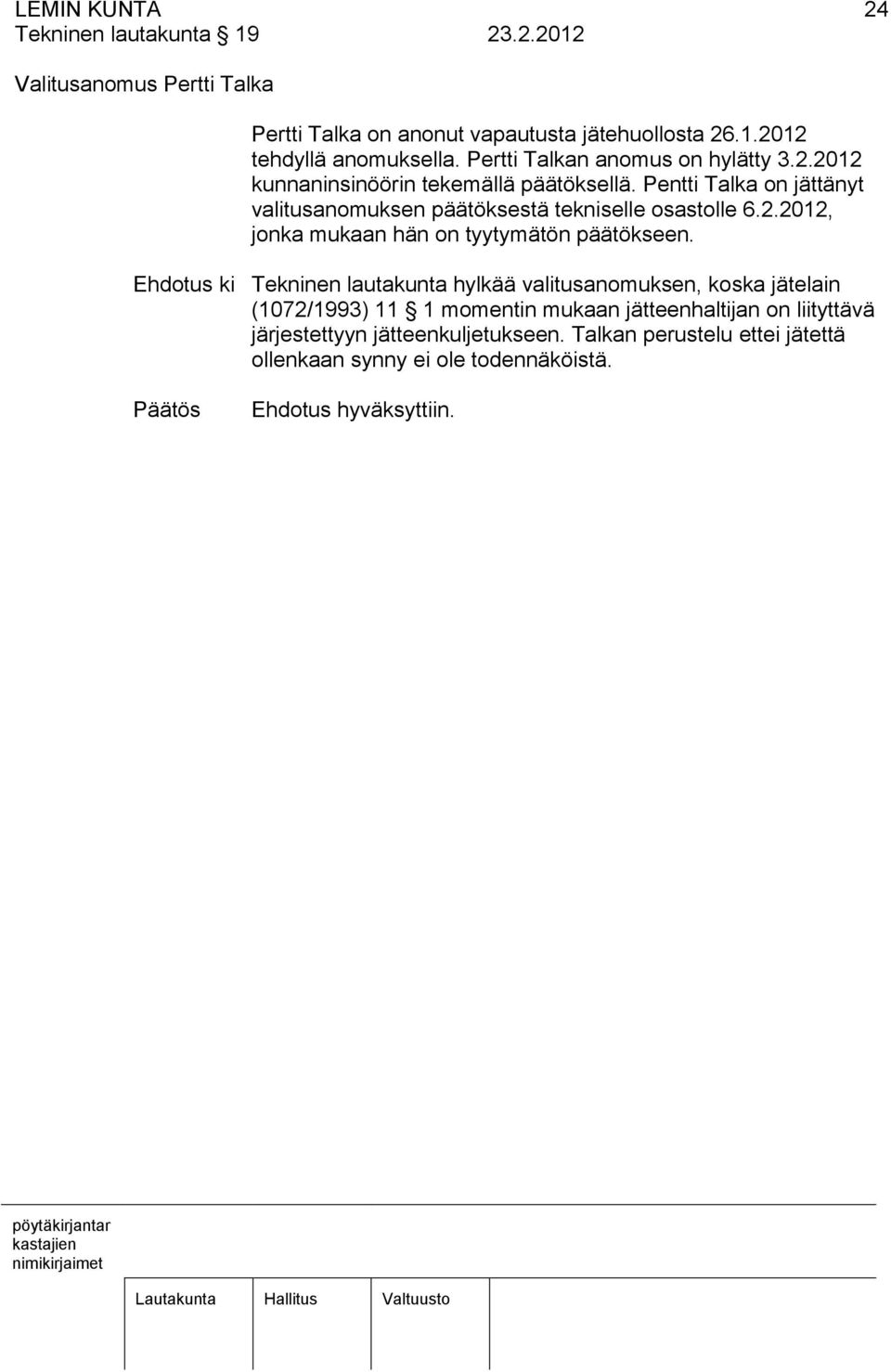 Pentti Talka on jättänyt valitusanomuksen päätöksestä tekniselle osastolle 6.2.2012, jonka mukaan hän on tyytymätön päätökseen.