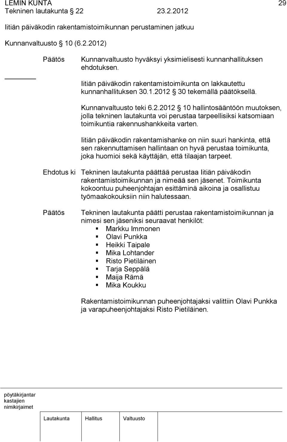 12 30 tekemällä päätöksellä. Kunnanvaltuusto teki 6.2.2012 10 hallintosääntöön muutoksen, jolla tekninen lautakunta voi perustaa tarpeellisiksi katsomiaan toimikuntia rakennushankkeita varten.