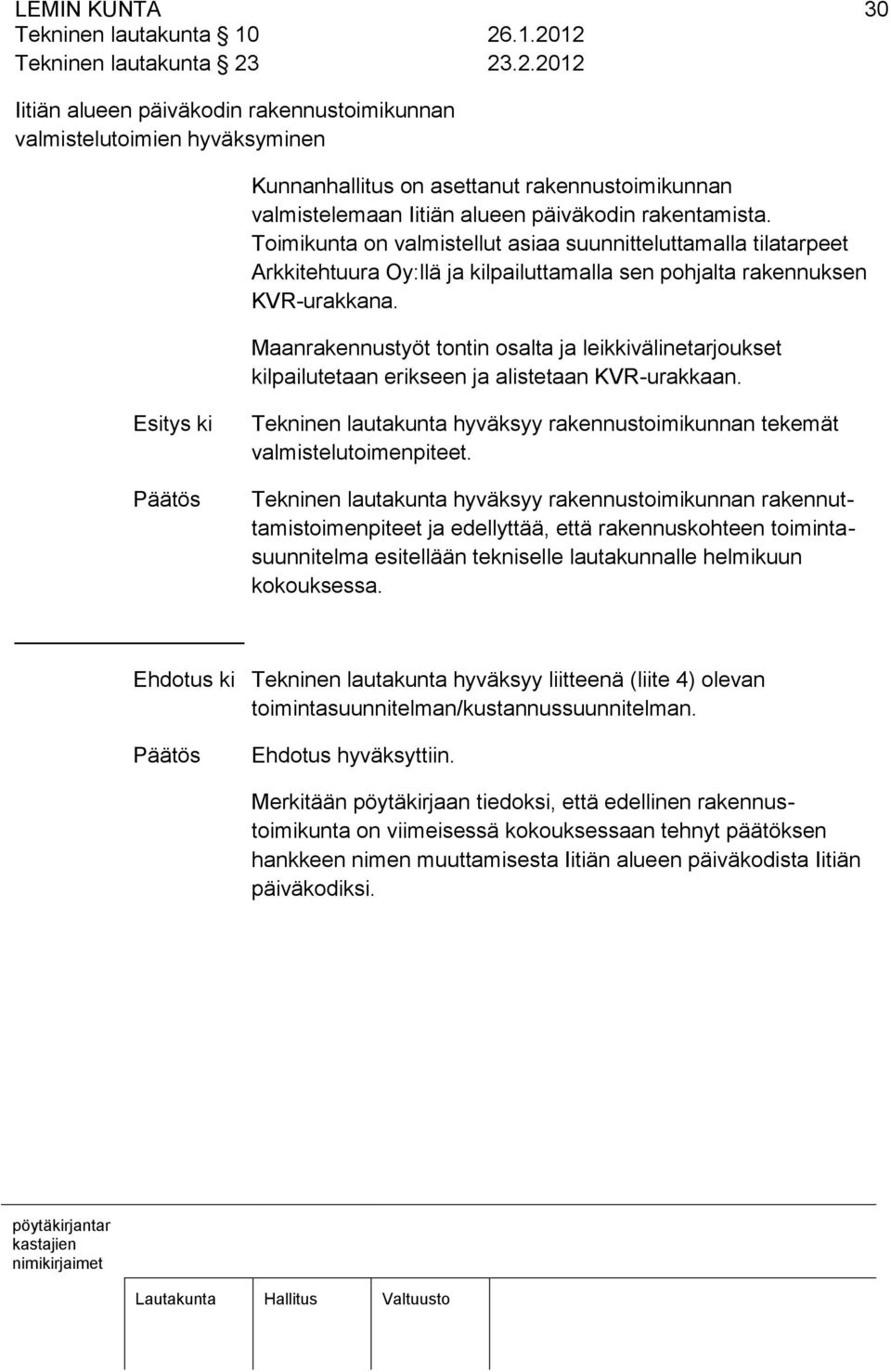 Toimikunta on valmistellut asiaa suunnitteluttamalla tilatarpeet Arkkitehtuura Oy:llä ja kilpailuttamalla sen pohjalta rakennuksen KVR-urakkana.