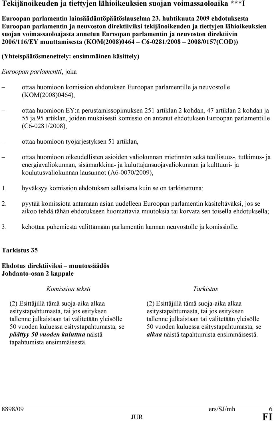 2006/116/EY muuttamisesta (KOM(2008)0464 C6-0281/2008 2008/0157(COD)) (Yhteispäätösmenettely: ensimmäinen käsittely) Euroopan parlamentti, joka ottaa huomioon komission ehdotuksen Euroopan