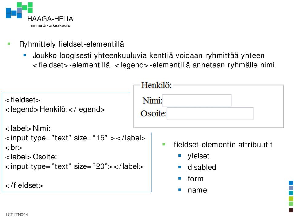 <fieldset> <legend>henkilö:</legend> <label>nimi: <input type= text size= 15 ></label> <br>