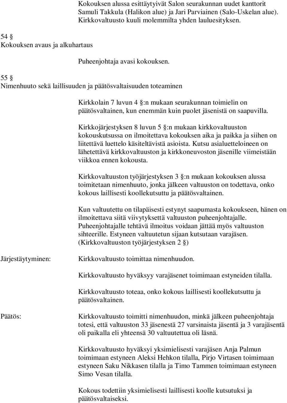 55 Nimenhuuto sekä laillisuuden ja päätösvaltaisuuden toteaminen Kirkkolain 7 luvun 4 :n mukaan seurakunnan toimielin on päätösvaltainen, kun enemmän kuin puolet jäsenistä on saapuvilla.