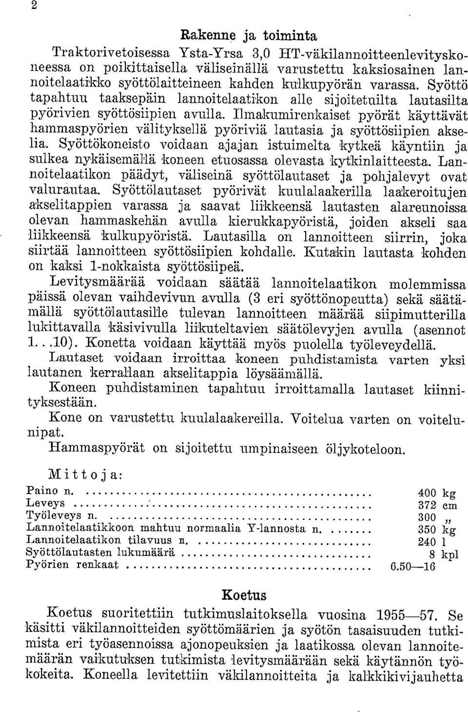 Ilmakumirenkaiset pyörät käyttävät hammaspyörien välityksellä pyöriviä lautasia ja syöttösiipien akselia.