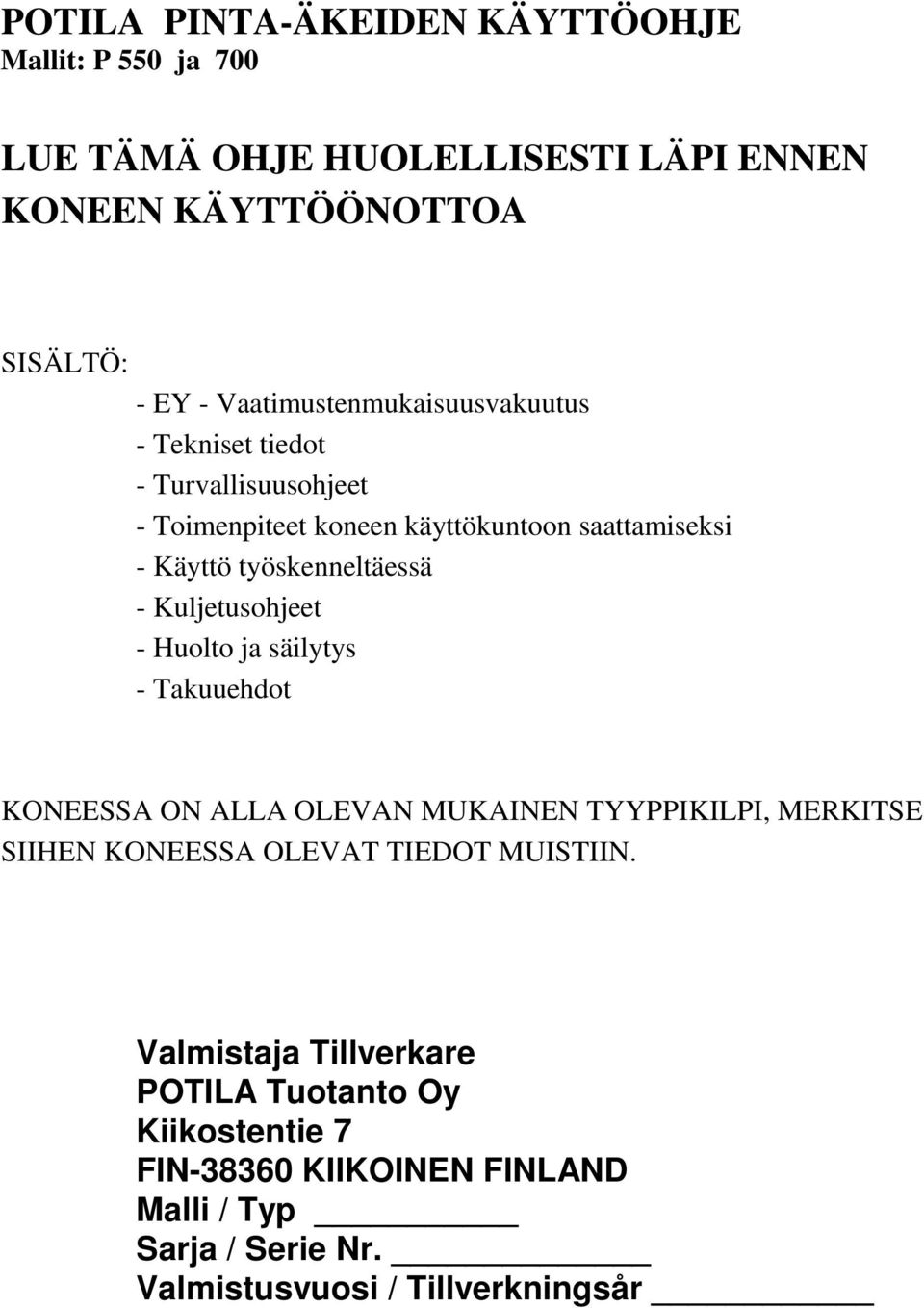 työskenneltäessä - Kuljetusohjeet - Huolto ja säilytys - Takuuehdot KONEESSA ON ALLA OLEVAN MUKAINEN TYYPPIKILPI, MERKITSE SIIHEN