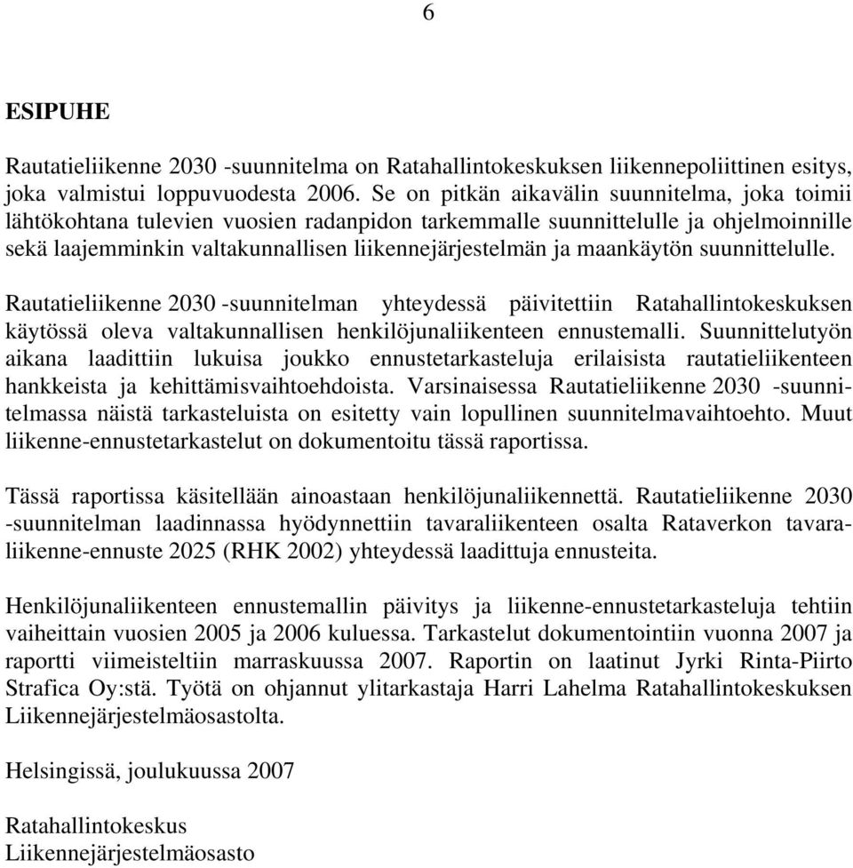 maankäytön suunnittelulle. Rautatieliikenne 2030 -suunnitelman yhteydessä päivitettiin Ratahallintokeskuksen käytössä oleva valtakunnallisen henkilöjunaliikenteen ennustemalli.