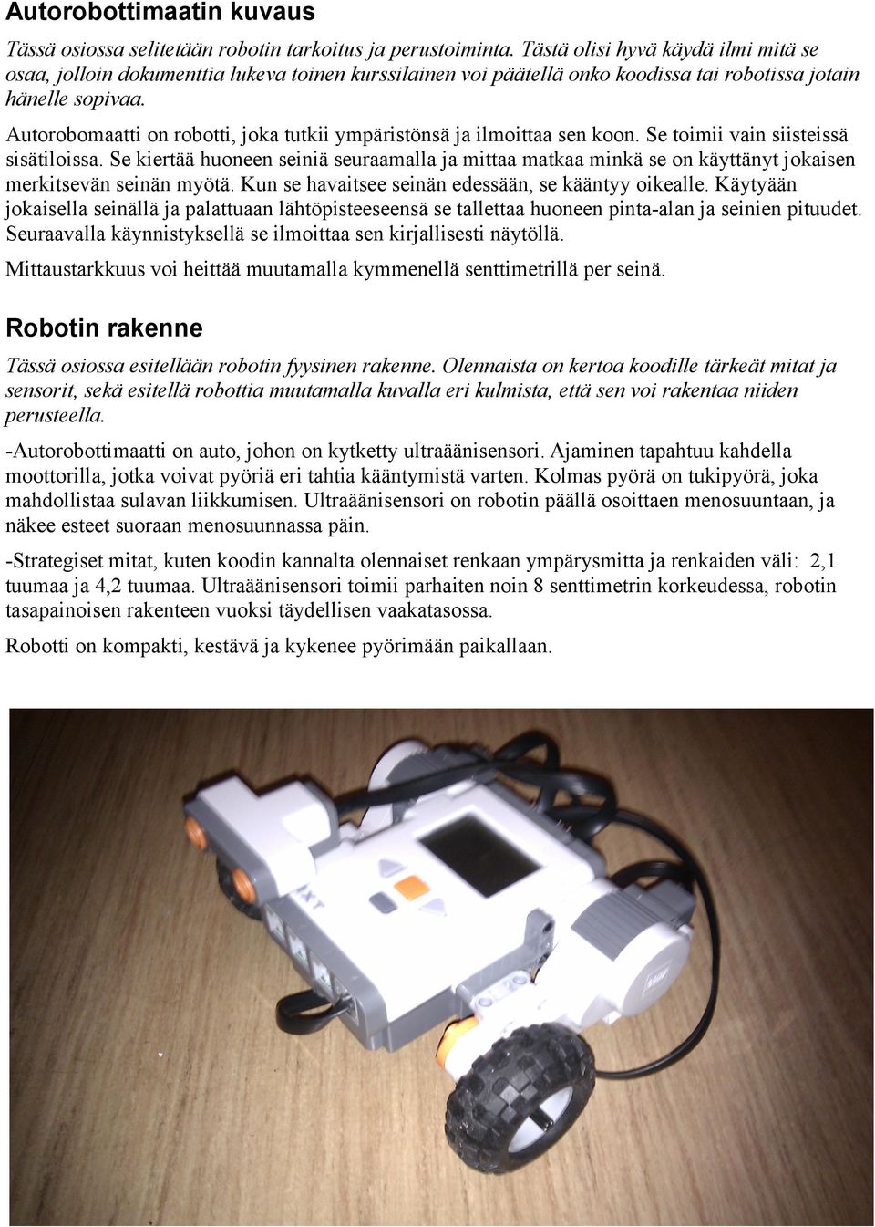 Autorobomaatti on robotti, joka tutkii ympäristönsä ja ilmoittaa sen koon. Se toimii vain siisteissä sisätiloissa.