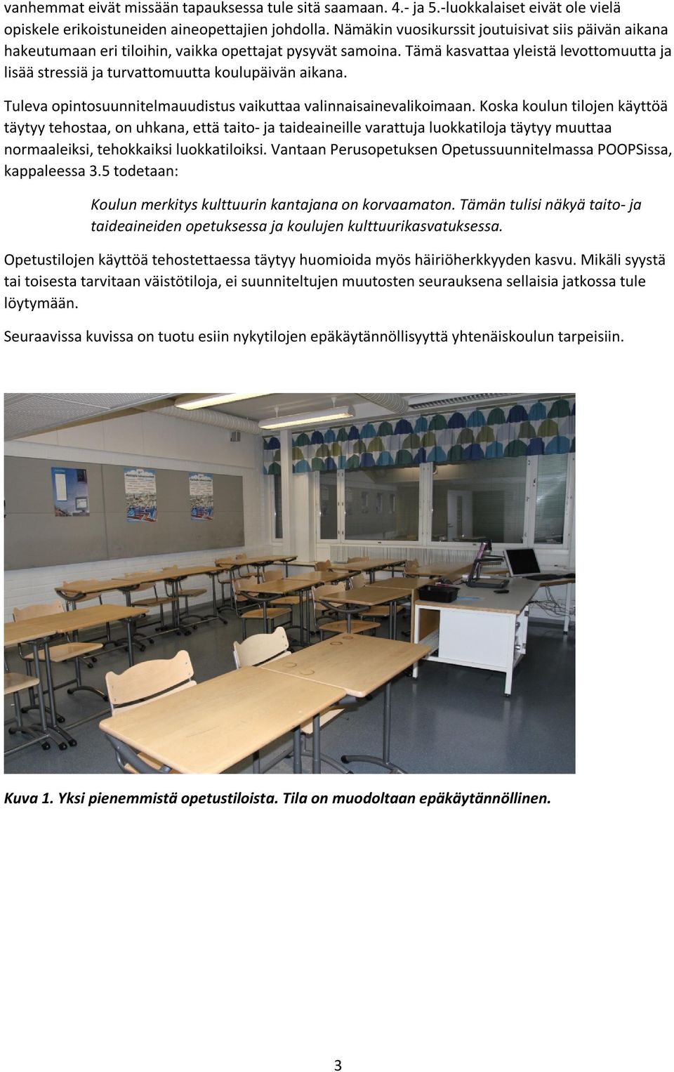 Tämä kasvattaa yleistä levottomuutta ja lisää stressiä ja turvattomuutta koulupäivän aikana. Tuleva opintosuunnitelmauudistus vaikuttaa valinnaisainevalikoimaan.
