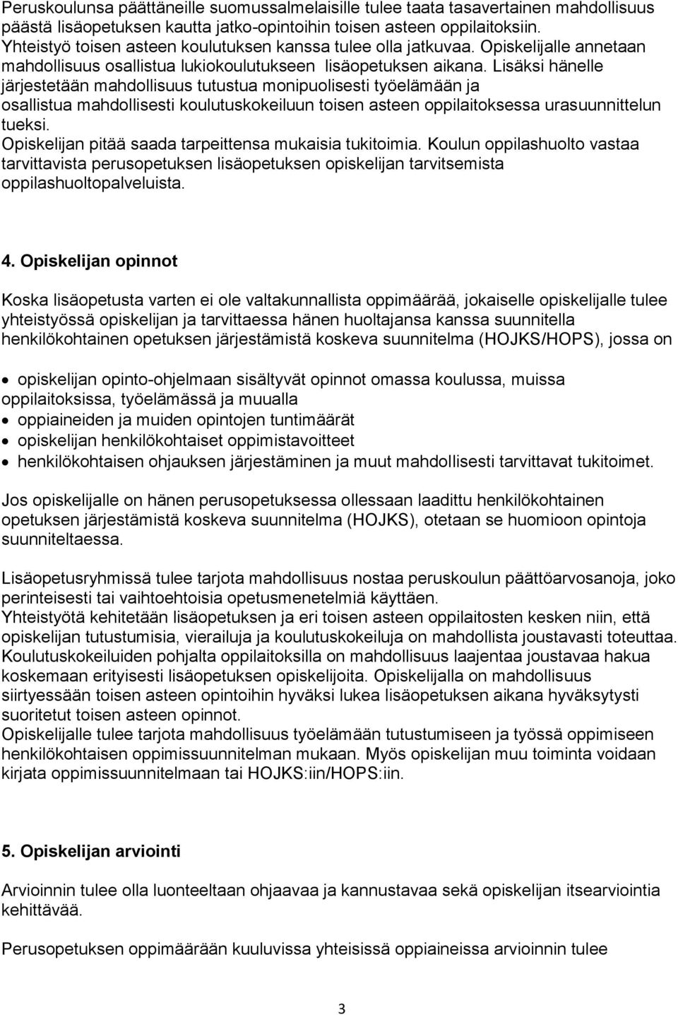 Lisäksi hänelle järjestetään mahdollisuus tutustua monipuolisesti työelämään ja osallistua mahdollisesti koulutuskokeiluun toisen asteen oppilaitoksessa urasuunnittelun tueksi.