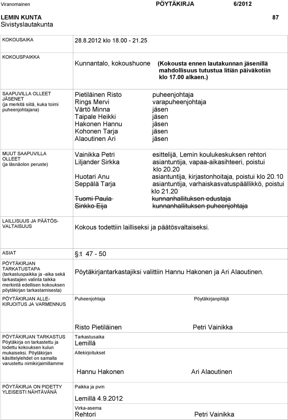) SAAPUVILLA OLLEET JÄSENET (ja merkitä siitä, kuka toimi puheenjohtajana) Pietiläinen Risto Rings Mervi Värtö Minna Taipale Heikki Hakonen Hannu Kohonen Tarja Alaoutinen Ari puheenjohtaja