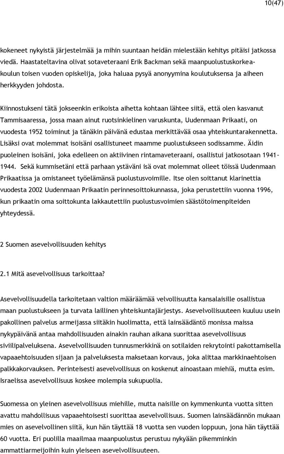 Kiinnostukseni tätä jokseenkin erikoista aihetta kohtaan lähtee siitä, että olen kasvanut Tammisaaressa, jossa maan ainut ruotsinkielinen varuskunta, Uudenmaan Prikaati, on vuodesta 1952 toiminut ja