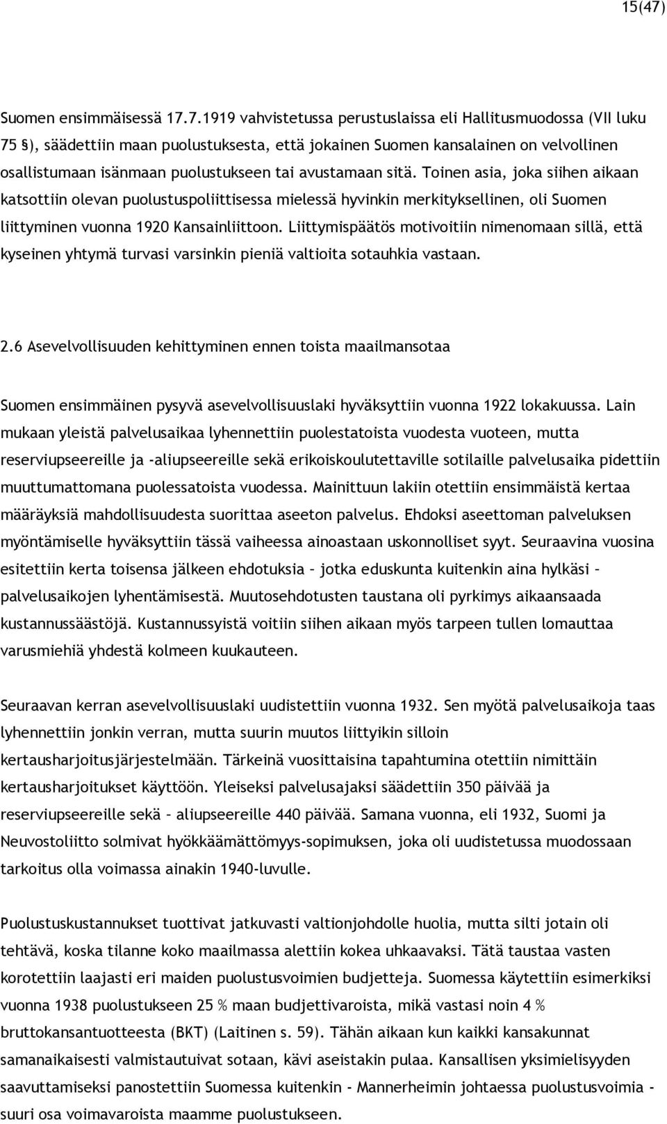 7.1919 vahvistetussa perustuslaissa eli Hallitusmuodossa (VII luku 75 ), säädettiin maan puolustuksesta, että jokainen Suomen kansalainen on velvollinen osallistumaan isänmaan puolustukseen tai