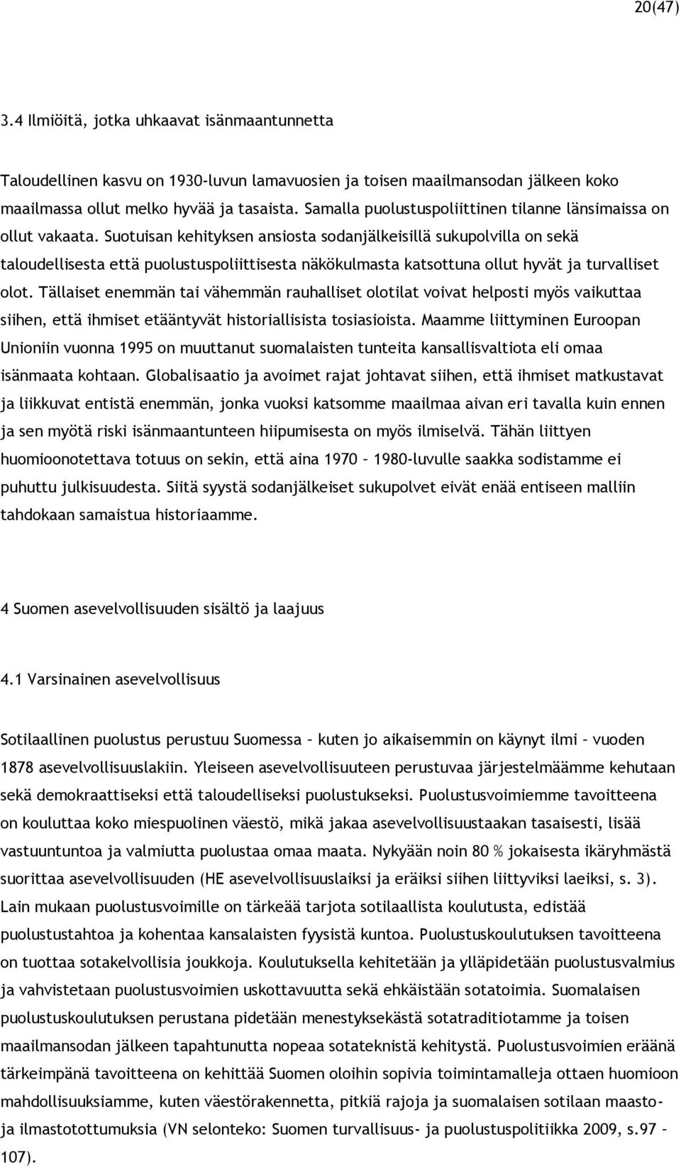 Suotuisan kehityksen ansiosta sodanjälkeisillä sukupolvilla on sekä taloudellisesta että puolustuspoliittisesta näkökulmasta katsottuna ollut hyvät ja turvalliset olot.