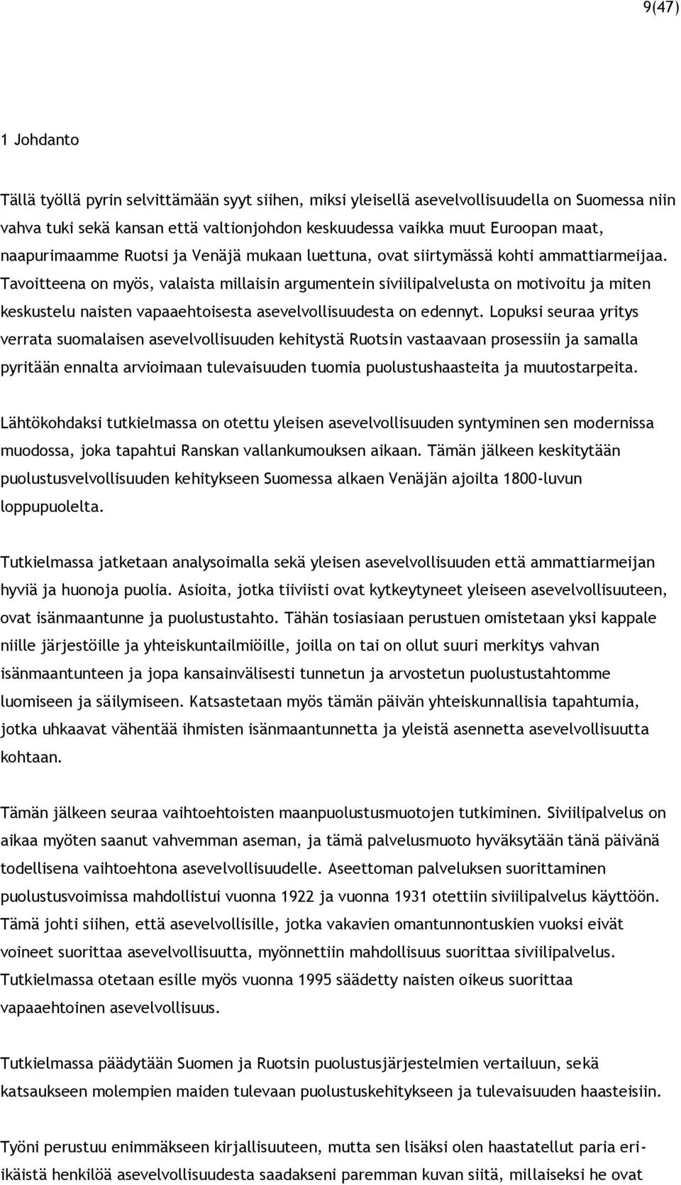 Tavoitteena on myös, valaista millaisin argumentein siviilipalvelusta on motivoitu ja miten keskustelu naisten vapaaehtoisesta asevelvollisuudesta on edennyt.