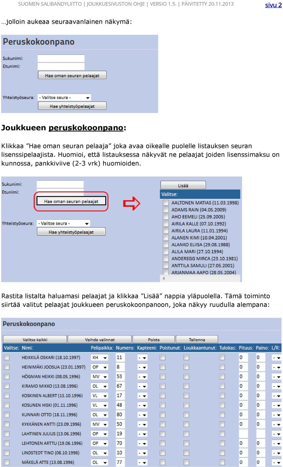 Huomioi, että listauksessa näkyvät ne pelaajat joiden lisenssimaksu on kunnossa, pankkiviive (2-3 vrk) huomioiden.