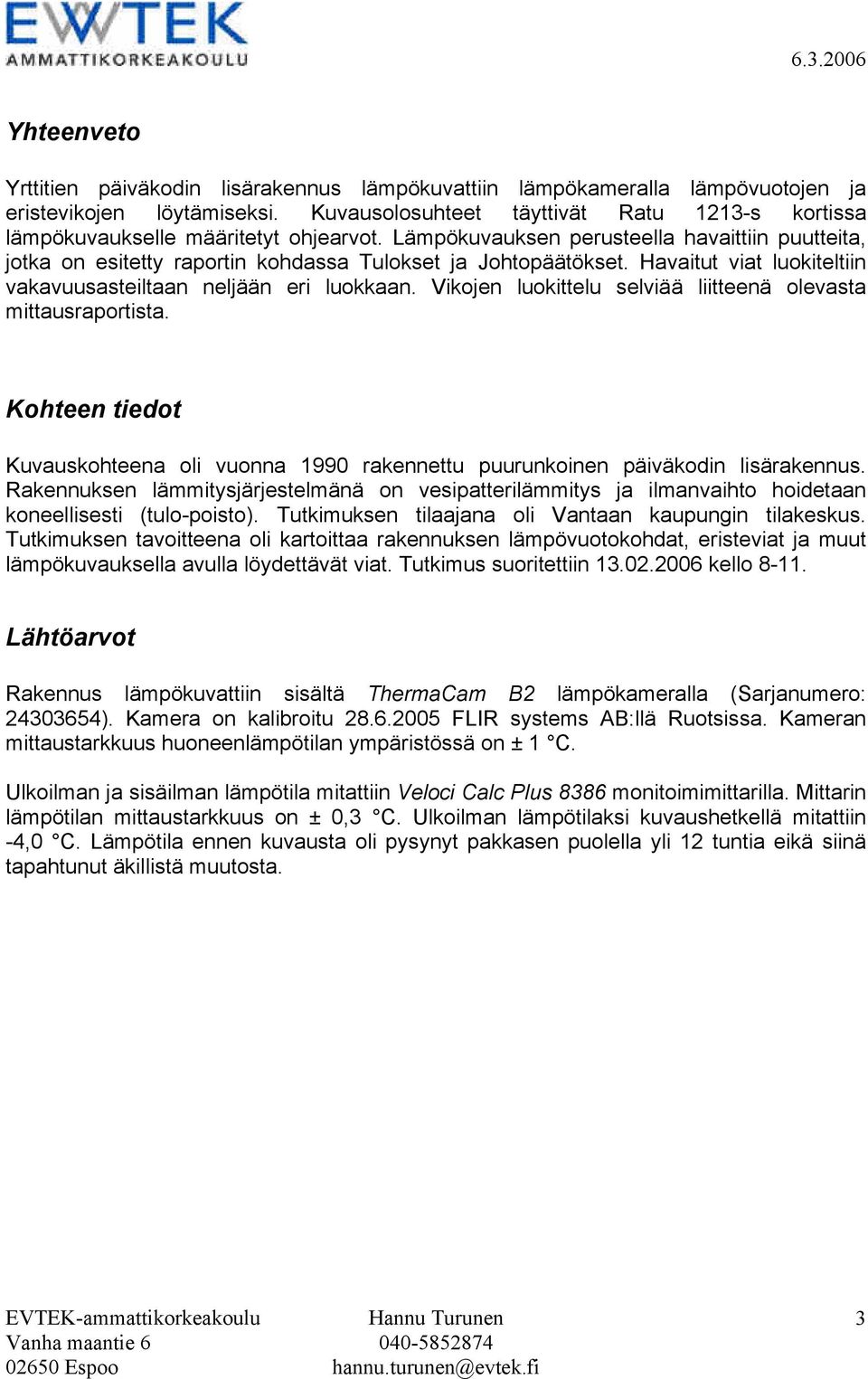 Havaitut viat luokiteltiin vakavuusasteiltaan neljään eri luokkaan. Vikojen luokittelu selviää liitteenä olevasta mittausraportista.