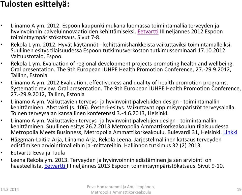 Suullinen esitys tilaisuudessa Espoon tutkimusverkoston tutkimusseminaari 17.10.2012. Valtuustotalo, Espoo. Rekola L ym. Evaluation of regional development projects promoting health and wellbeing.