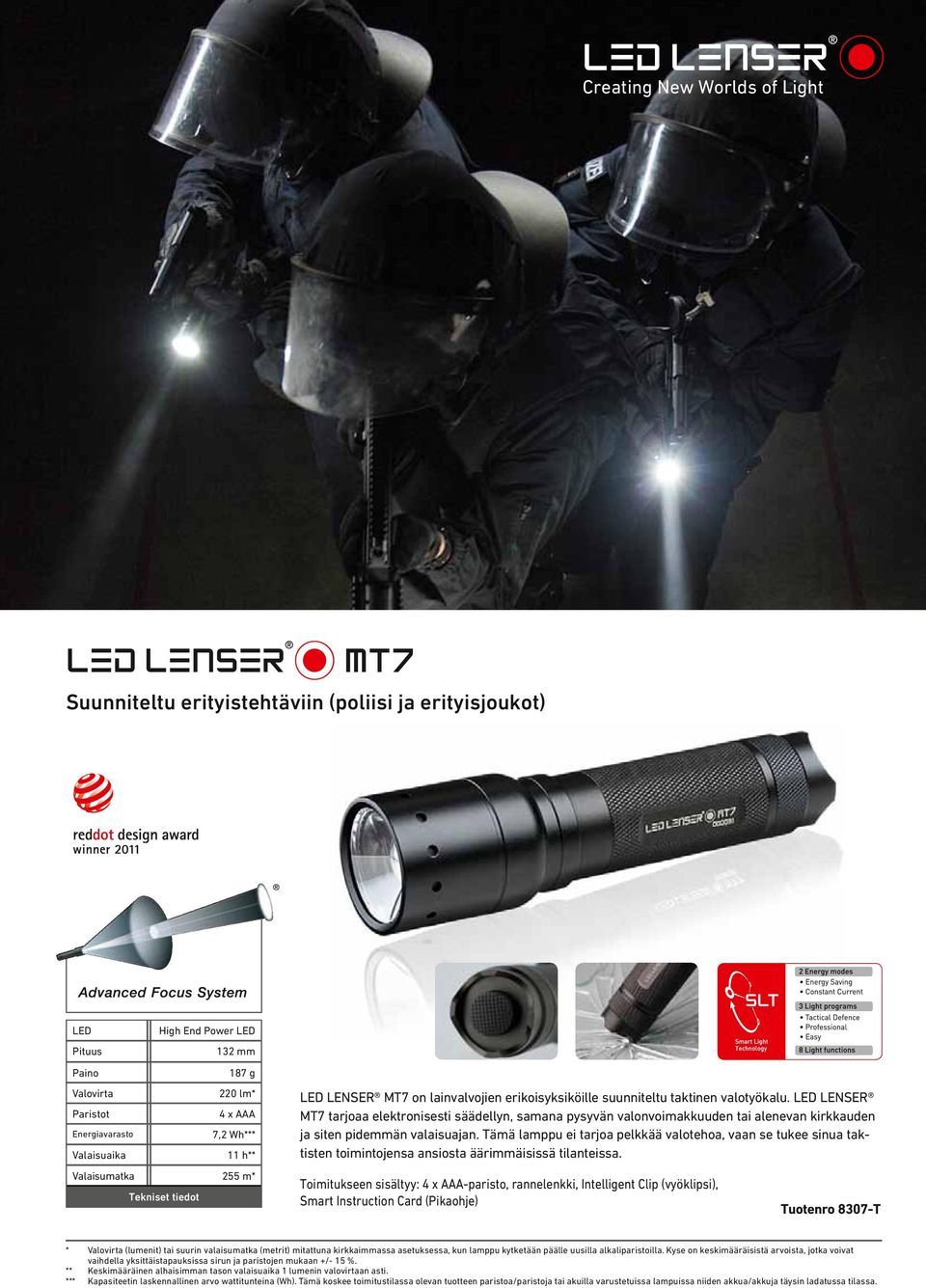 taktinen valotyökalu. LED LENSER MT7 tarjoaa elektronisesti säädellyn, samana pysyvän valonvoimakkuuden tai alenevan kirkkauden ja siten pidemmän valaisuajan.