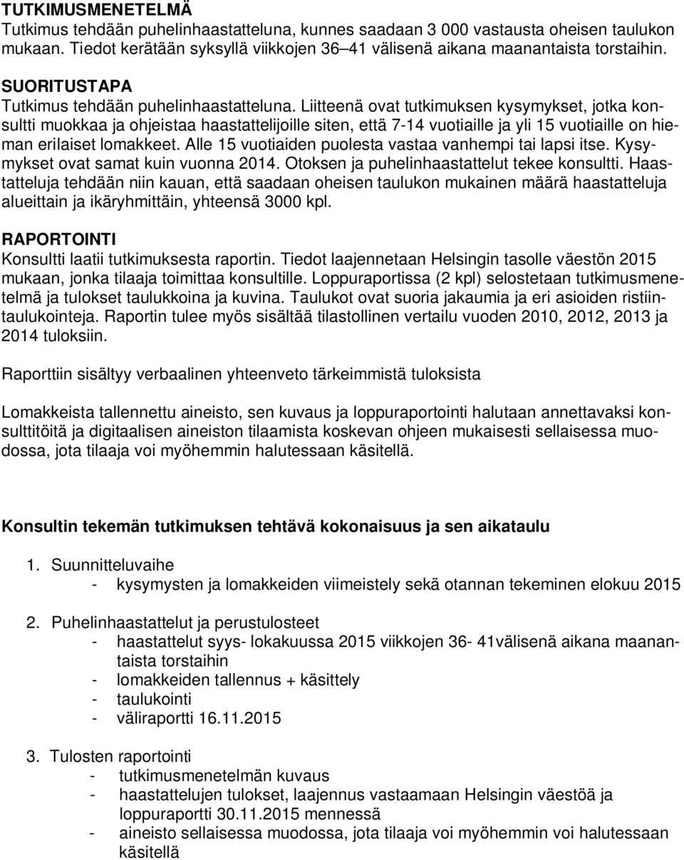 Liitteenä ovat tutkimuksen kysymykset, jotka konsultti muokkaa ja ohjeistaa haastattelijoille siten, että 7-14 vuotiaille ja yli 15 vuotiaille on hieman erilaiset lomakkeet.