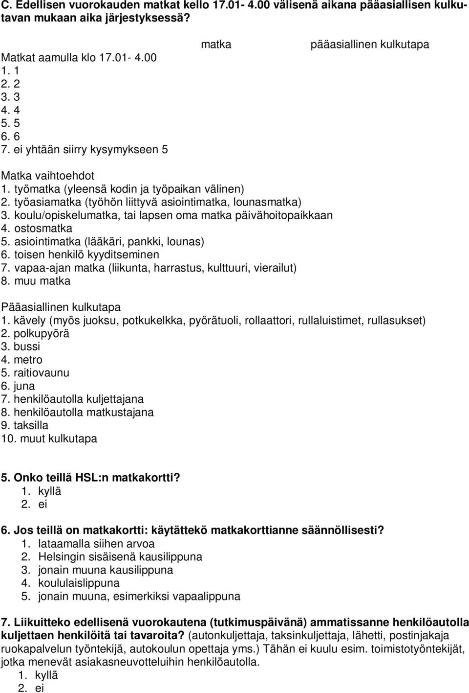 koulu/opiskelumatka, tai lapsen oma matka päivähoitopaikkaan 4. ostosmatka 5. asiointimatka (lääkäri, pankki, lounas) 6. toisen henkilö kyyditseminen 7.