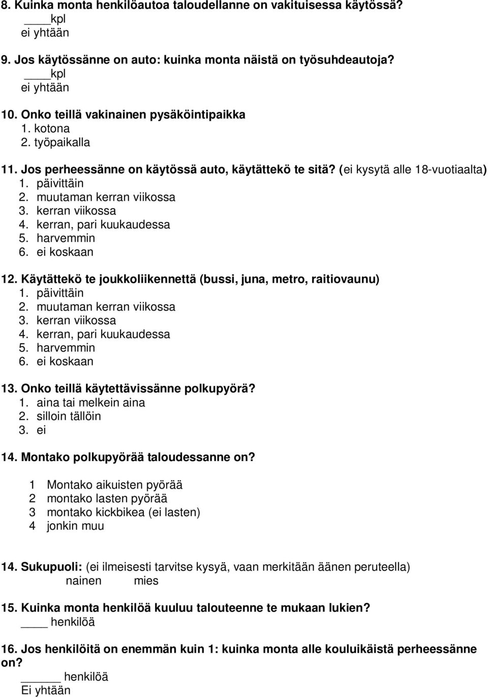 kerran viikossa 4. kerran, pari kuukaudessa 5. harvemmin 6. ei koskaan 12. Käytättekö te joukkoliikennettä (bussi, juna, metro, raitiovaunu) 1. päivittäin 2. muutaman kerran viikossa 3.