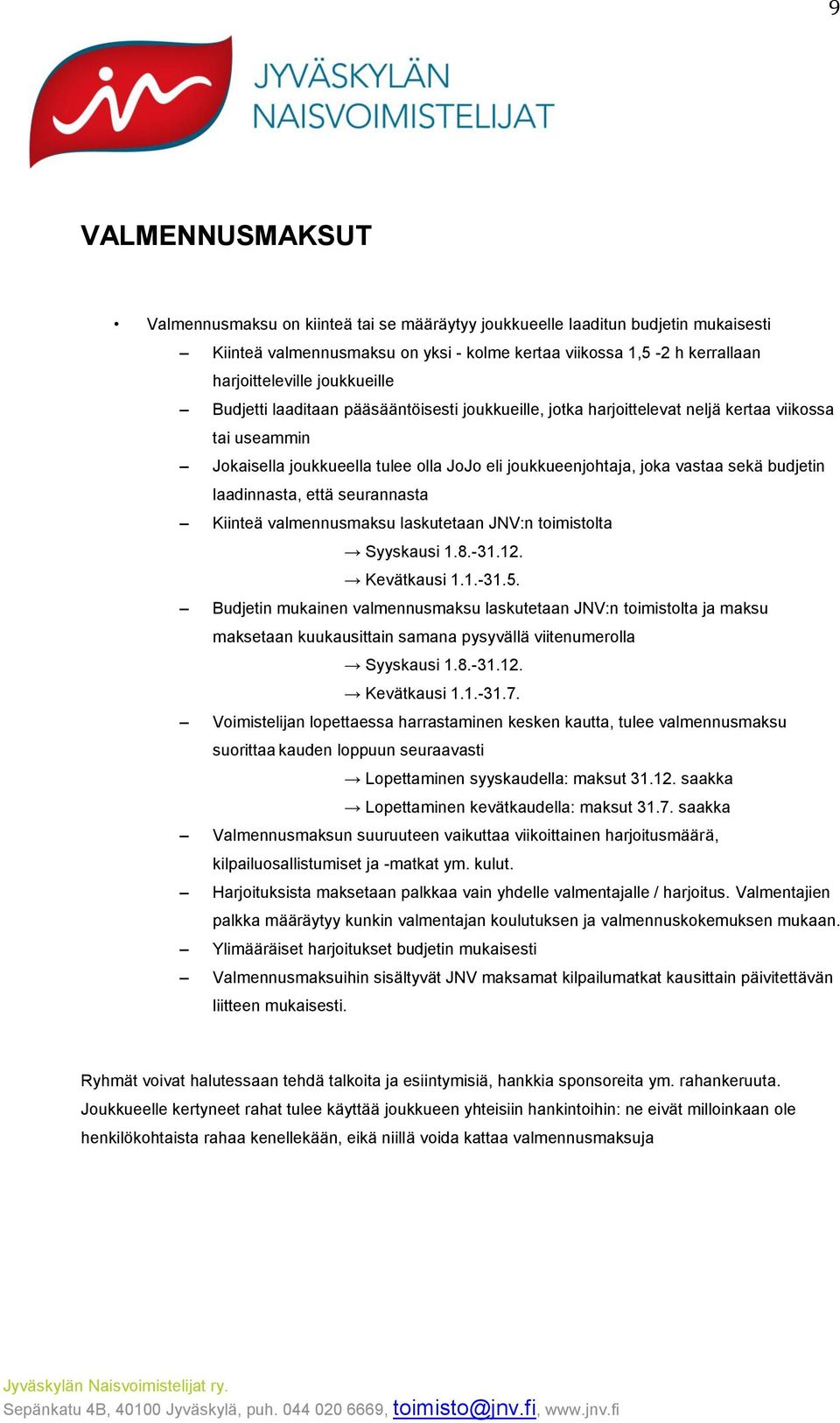 budjetin laadinnasta, että seurannasta Kiinteä valmennusmaksu laskutetaan JNV:n toimistolta Syyskausi 1.8.-31.12. Kevätkausi 1.1.-31.5.