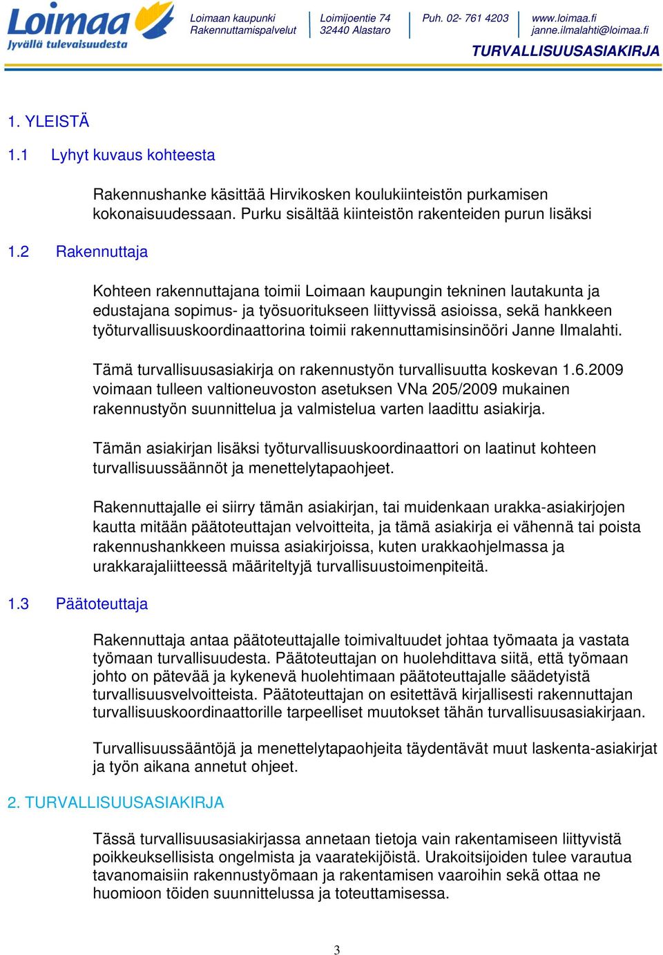 työturvallisuuskoordinaattorina toimii rakennuttamisinsinööri Janne Ilmalahti. Tämä turvallisuusasiakirja on rakennustyön turvallisuutta koskevan 1.6.