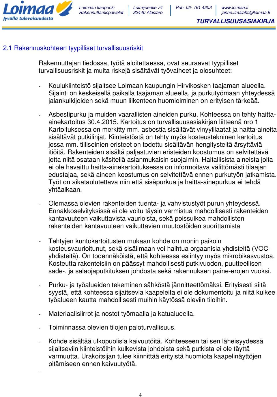 Sijainti on keskeisellä paikalla taajaman alueella, ja purkutyömaan yhteydessä jalankulkijoiden sekä muun liikenteen huomioiminen on erityisen tärkeää.