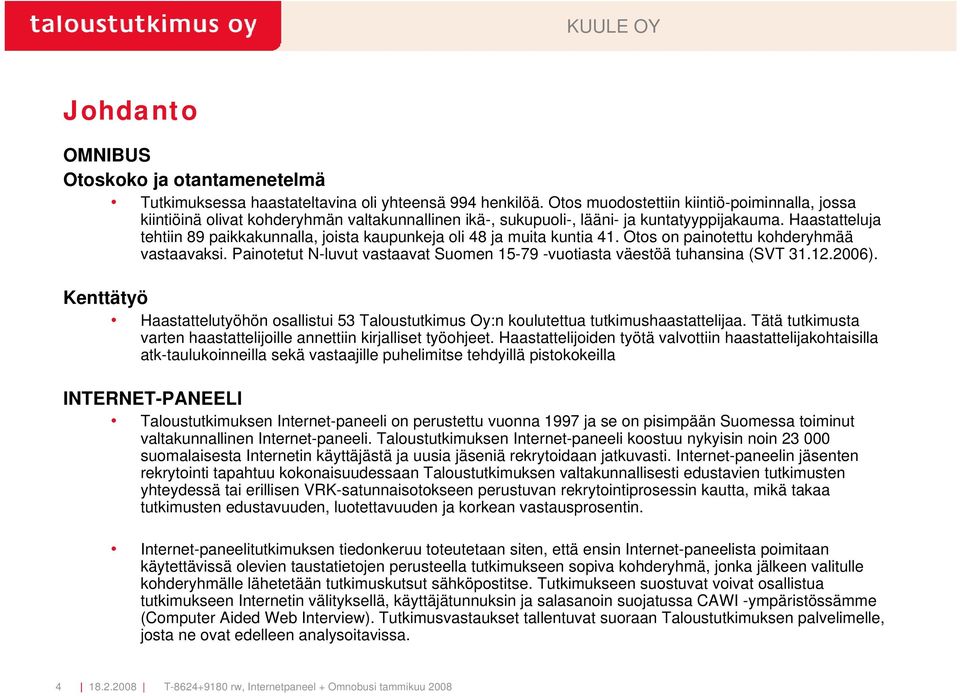 Haastatteluja tehtiin 89 paikkakunnalla, joista kaupunkeja oli 48 ja muita kuntia 41. Otos on painotettu kohderyhmää vastaavaksi.