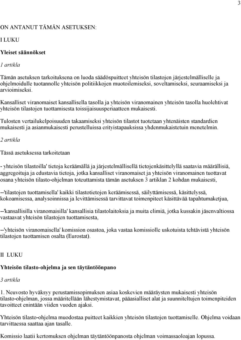 Kansalliset viranomaiset kansallisella tasolla ja yhteisön viranomainen yhteisön tasolla huolehtivat yhteisön tilastojen tuottamisesta toissijaisuusperiaatteen mukaisesti.