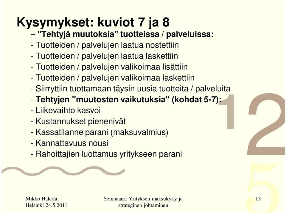 Siirryttiin tuottamaan täysin uusia tuotteita / palveluita - Tehtyjen "muutosten vaikutuksia" (kohdat 5-7): - Liikevaihto kasvoi