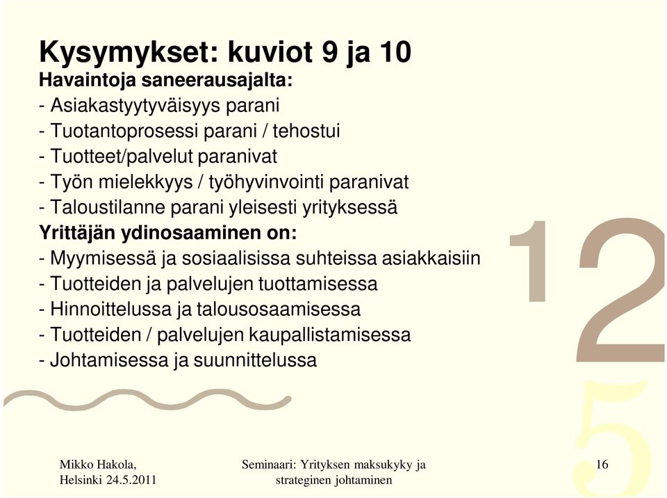 Yrittäjän ydinosaaminen on: - Myymisessä ja sosiaalisissa suhteissa asiakkaisiin - Tuotteiden ja palvelujen