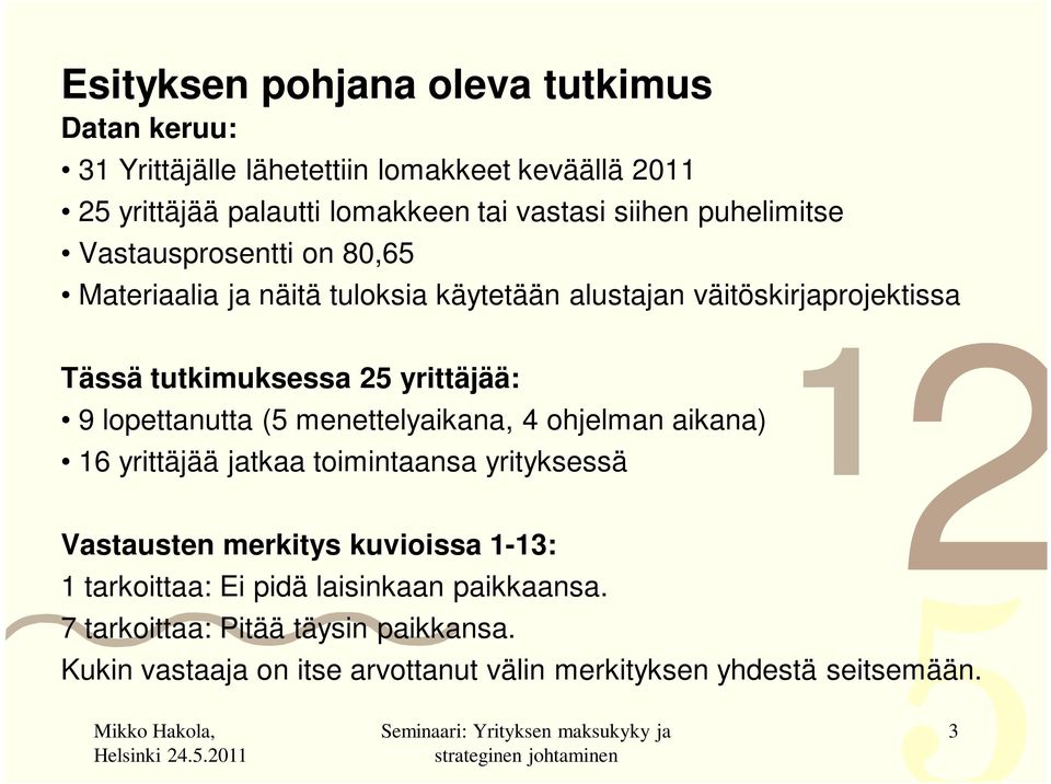 9 lopettanutta (5 menettelyaikana, 4 ohjelman aikana) 6 yrittäjää jatkaa toimintaansa yrityksessä Vastausten merkitys kuvioissa -3: tarkoittaa: