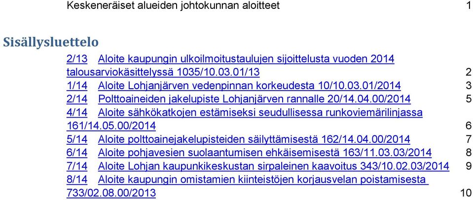00/2014 5 4/14 Aloite sähkökatkojen estämiseksi seudullisessa runkoviemärilinjassa 161/14.05.00/2014 6 5/14 Aloite polttoainejakelupisteiden säilyttämisestä 162/14.04.