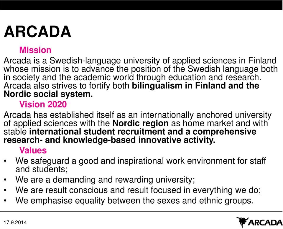 Vision 2020 Arcada has established itself as an internationally anchored university of applied sciences with the Nordic region as home market and with stable international student recruitment and a