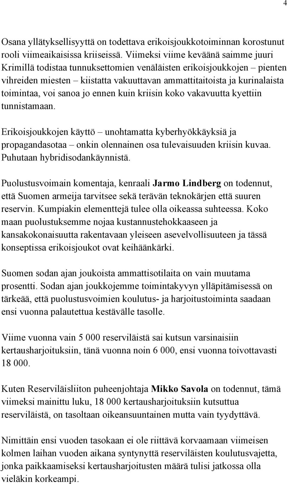 sanoa jo ennen kuin kriisin koko vakavuutta kyettiin tunnistamaan. Erikoisjoukkojen käyttö unohtamatta kyberhyökkäyksiä ja propagandasotaa onkin olennainen osa tulevaisuuden kriisin kuvaa.