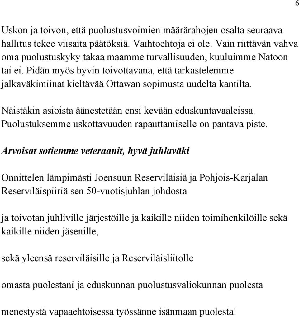 Pidän myös hyvin toivottavana, että tarkastelemme jalkaväkimiinat kieltävää Ottawan sopimusta uudelta kantilta. Näistäkin asioista äänestetään ensi kevään eduskuntavaaleissa.