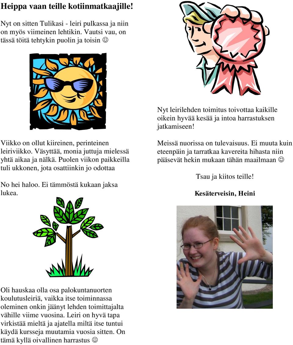 Viikko on ollut kiireinen, perinteinen leiriviikko. Väsyttää, monia juttuja mielessä yhtä aikaa ja nälkä. Puolen viikon paikkeilla tuli ukkonen, jota osattiinkin jo odottaa No hei haloo.